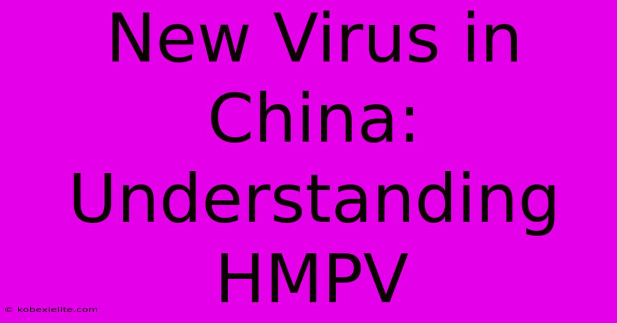 New Virus In China: Understanding HMPV