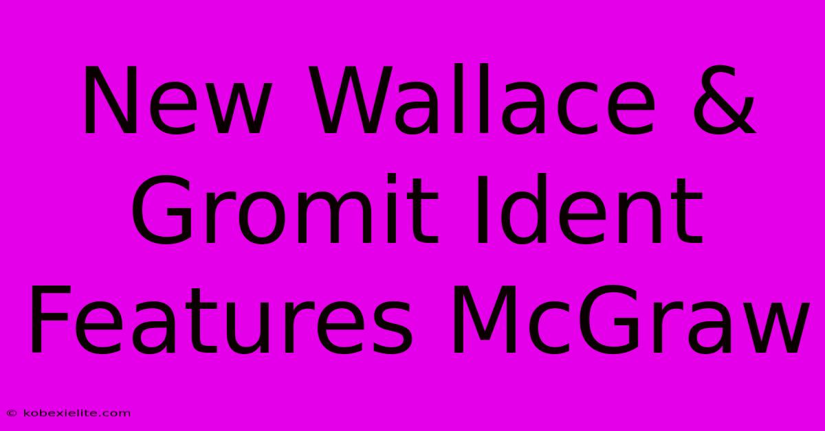 New Wallace & Gromit Ident Features McGraw