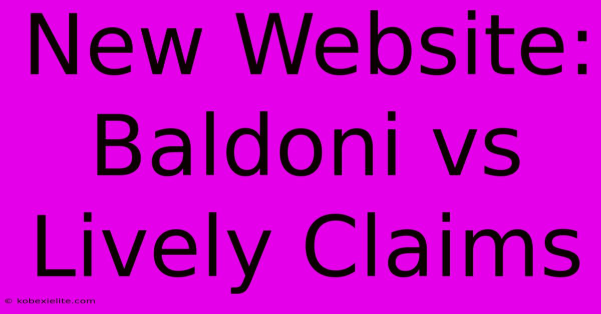 New Website: Baldoni Vs Lively Claims