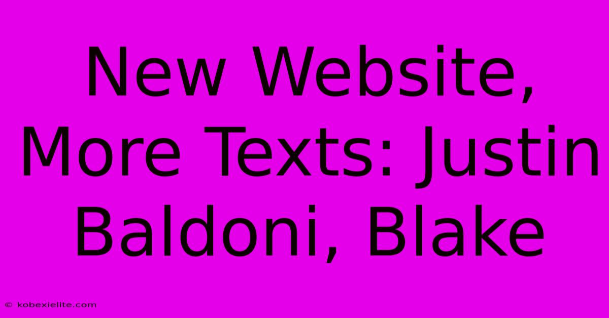 New Website, More Texts: Justin Baldoni, Blake