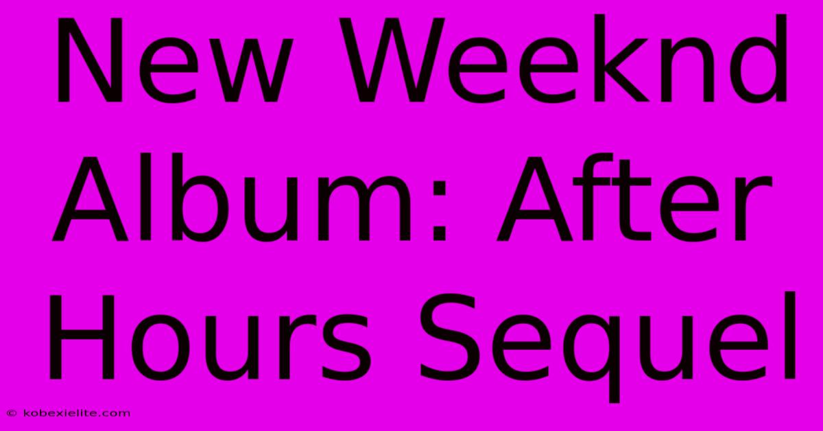 New Weeknd Album: After Hours Sequel