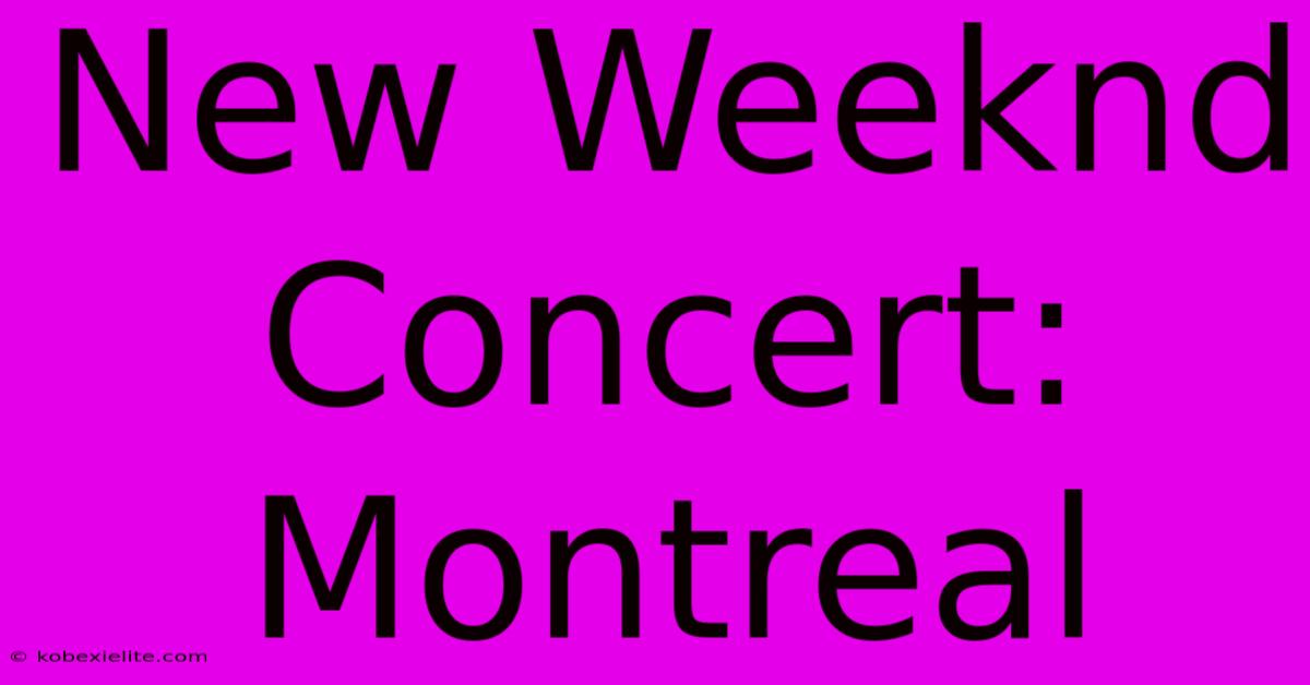 New Weeknd Concert: Montreal