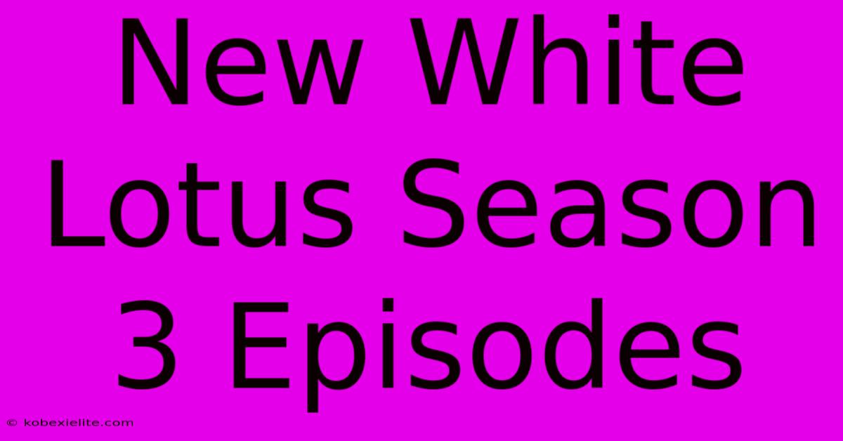 New White Lotus Season 3 Episodes