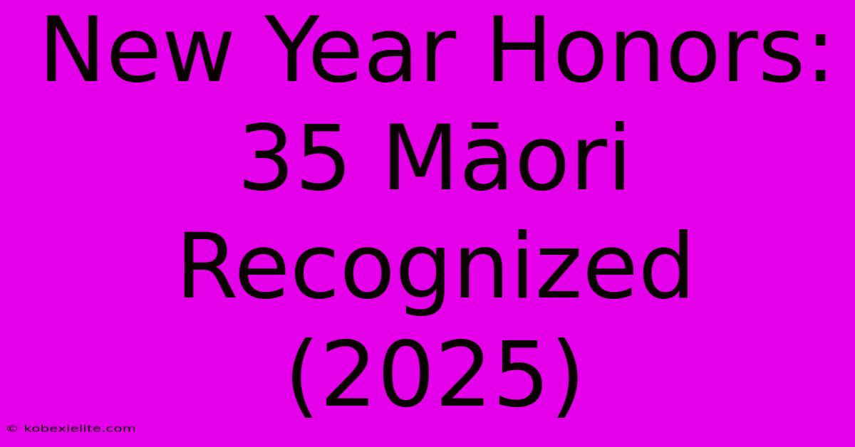 New Year Honors: 35 Māori Recognized (2025)