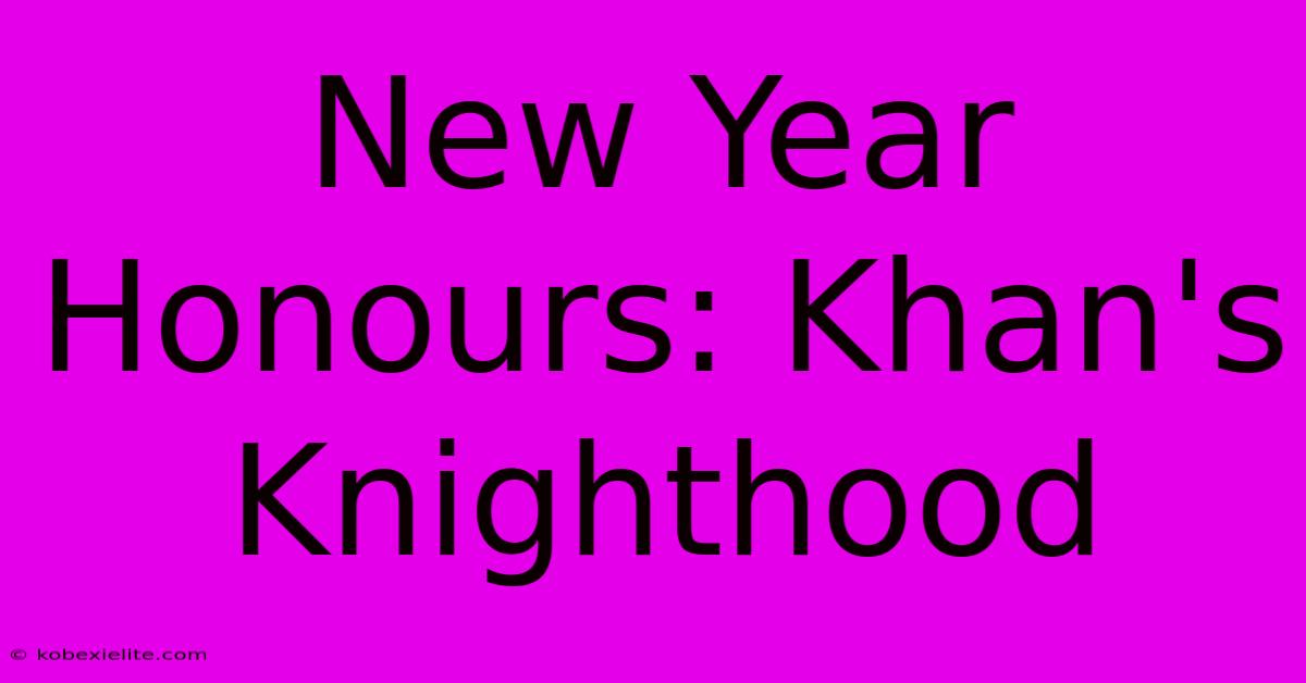 New Year Honours: Khan's Knighthood