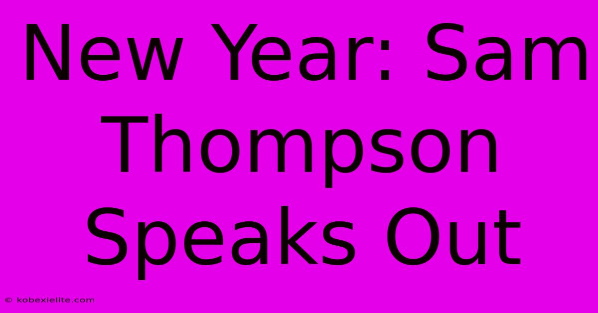 New Year: Sam Thompson Speaks Out