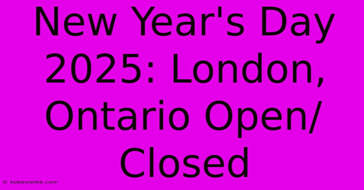 New Year's Day 2025: London, Ontario Open/Closed