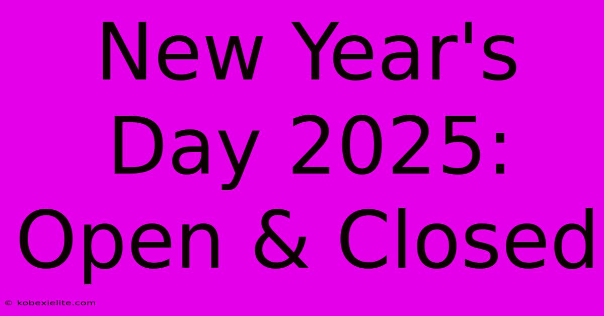 New Year's Day 2025: Open & Closed