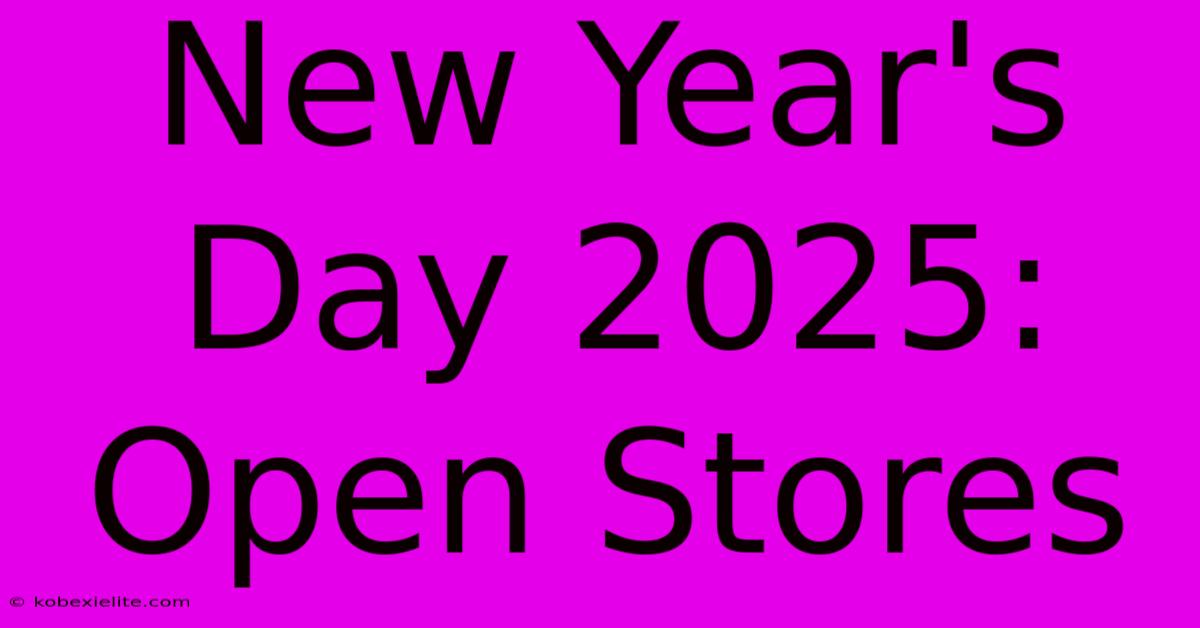 New Year's Day 2025: Open Stores