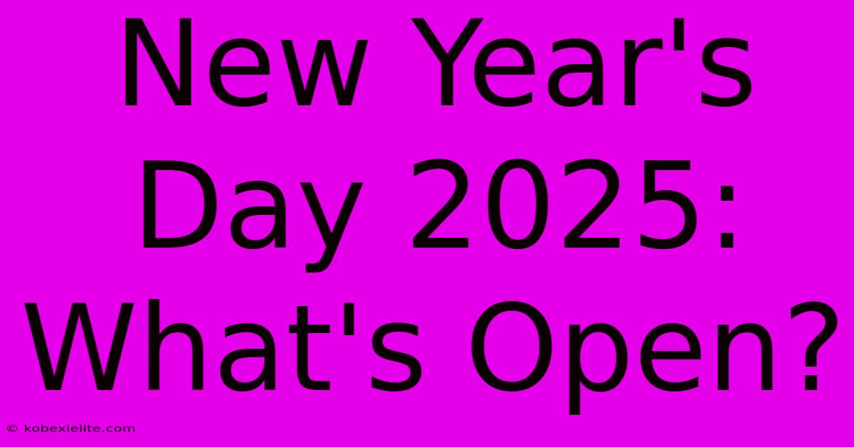 New Year's Day 2025: What's Open?