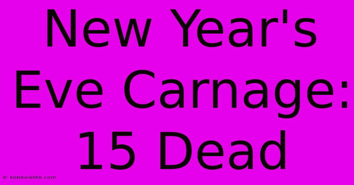 New Year's Eve Carnage: 15 Dead