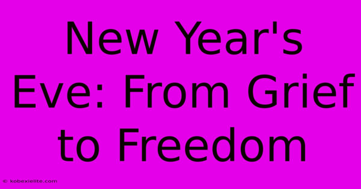 New Year's Eve: From Grief To Freedom