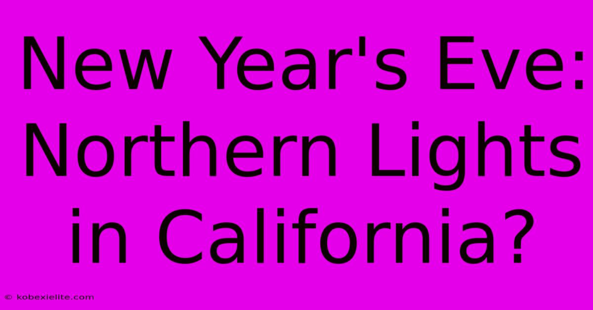 New Year's Eve: Northern Lights In California?