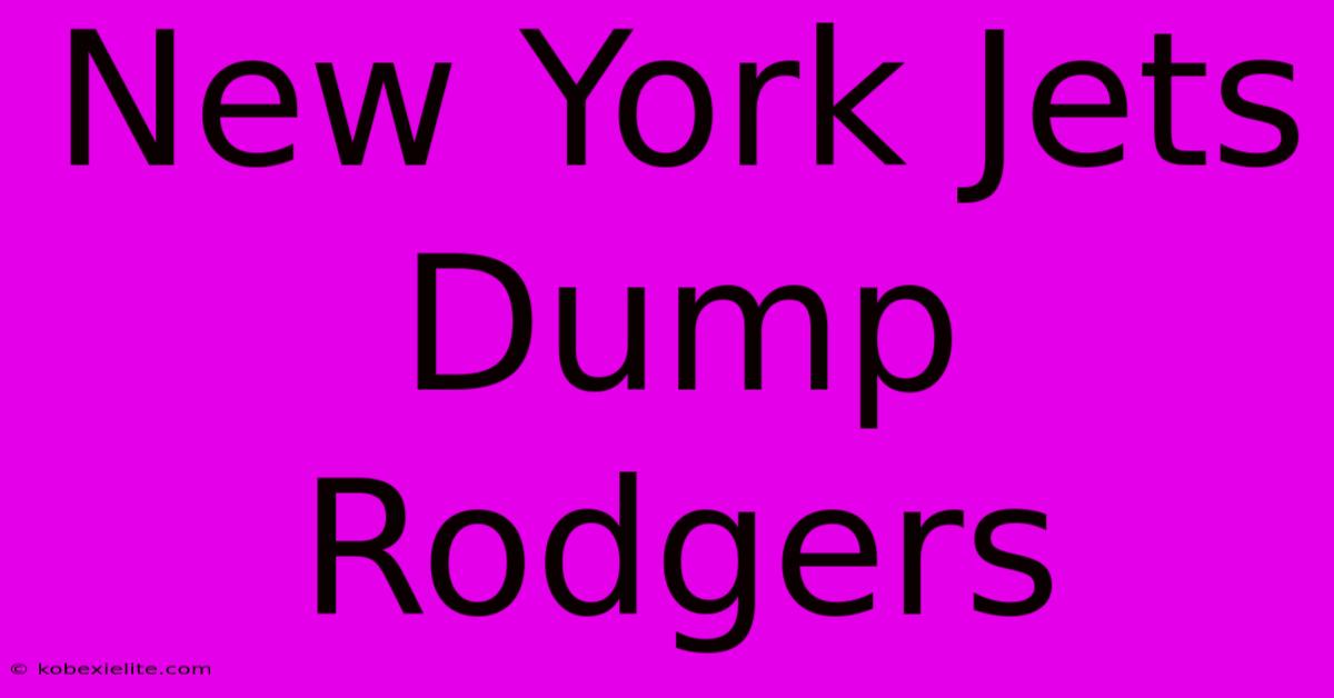 New York Jets Dump Rodgers