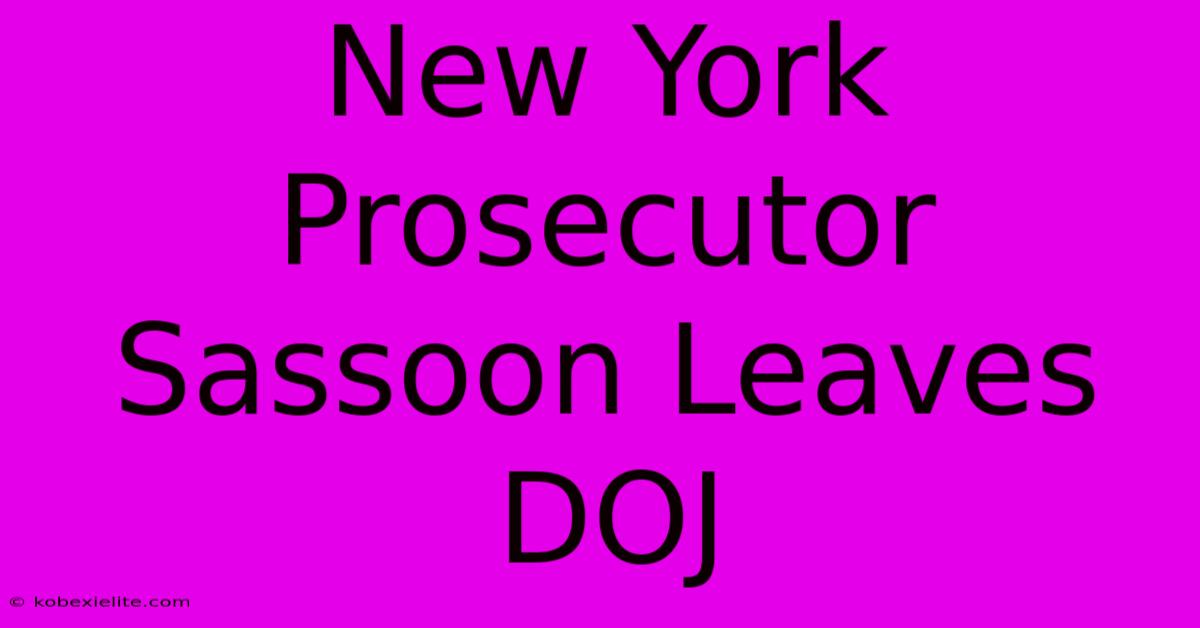 New York Prosecutor Sassoon Leaves DOJ