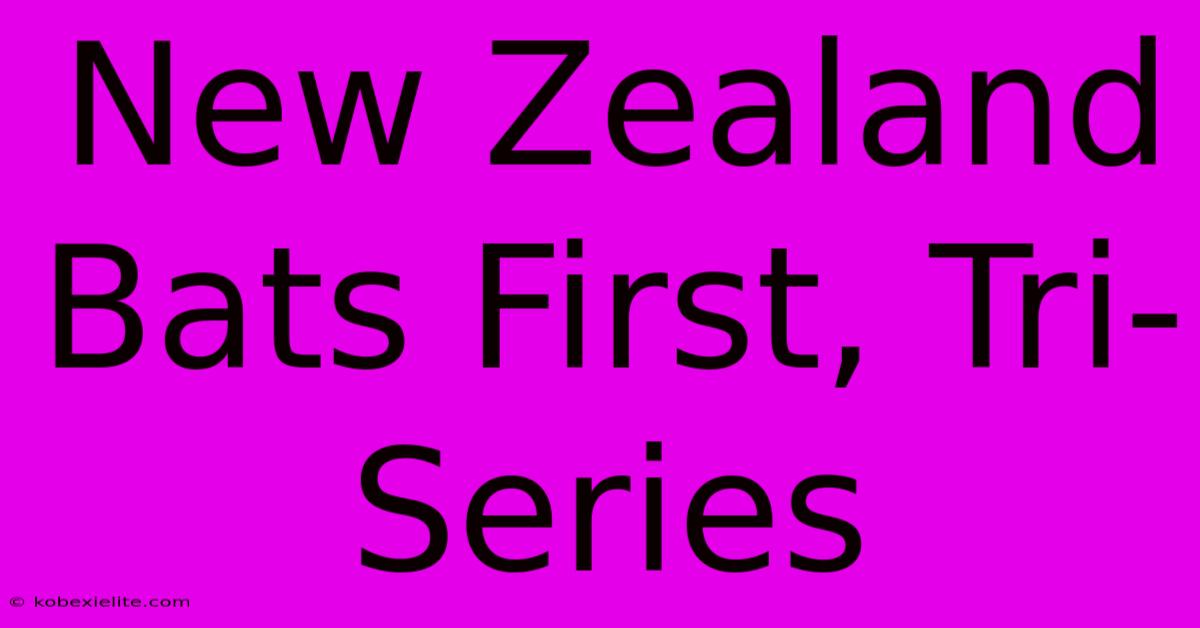 New Zealand Bats First, Tri-Series