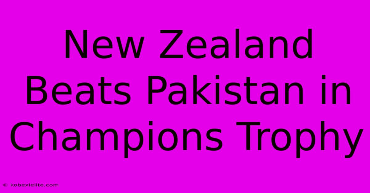 New Zealand Beats Pakistan In Champions Trophy