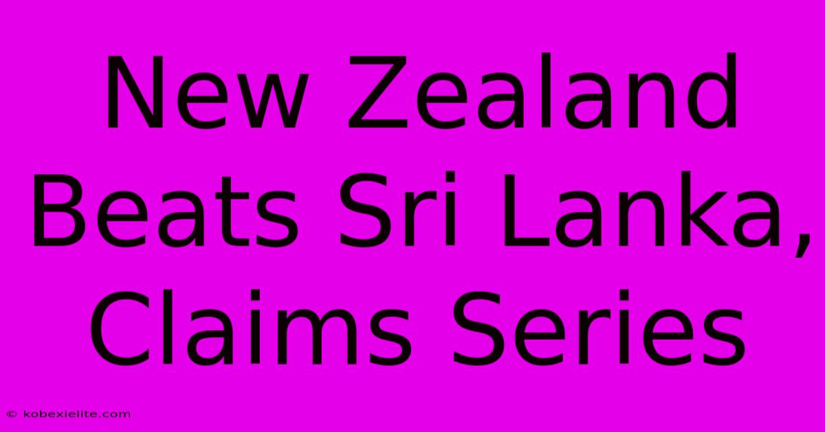 New Zealand Beats Sri Lanka, Claims Series