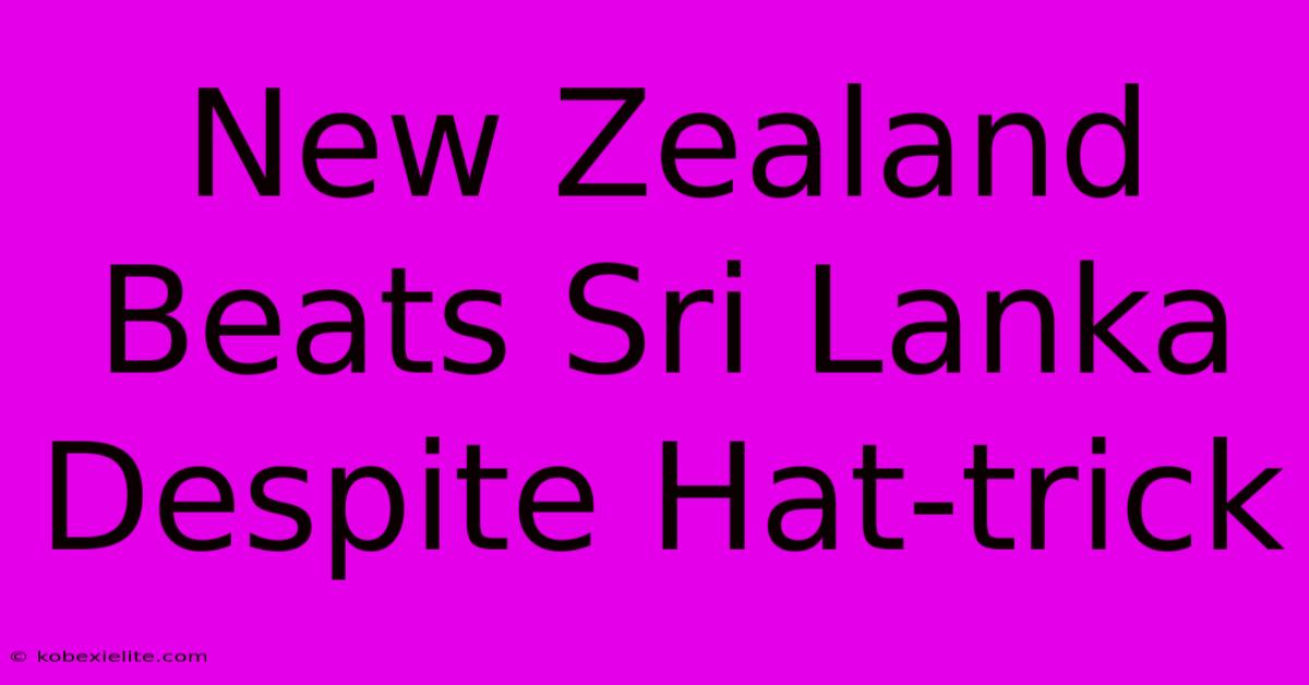 New Zealand Beats Sri Lanka Despite Hat-trick