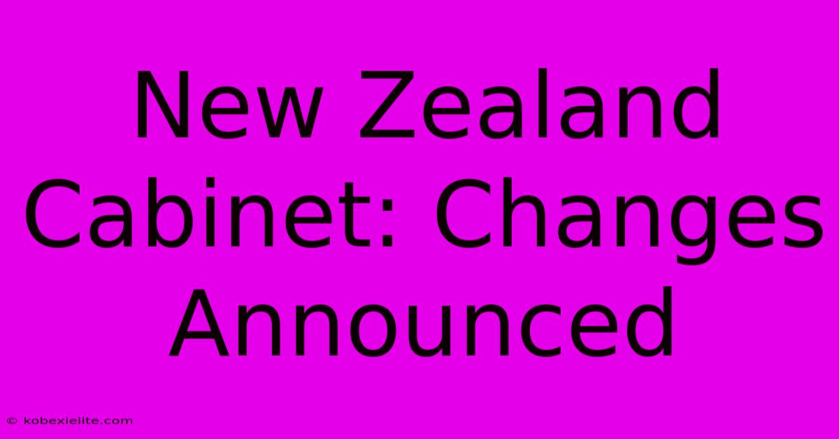 New Zealand Cabinet: Changes Announced