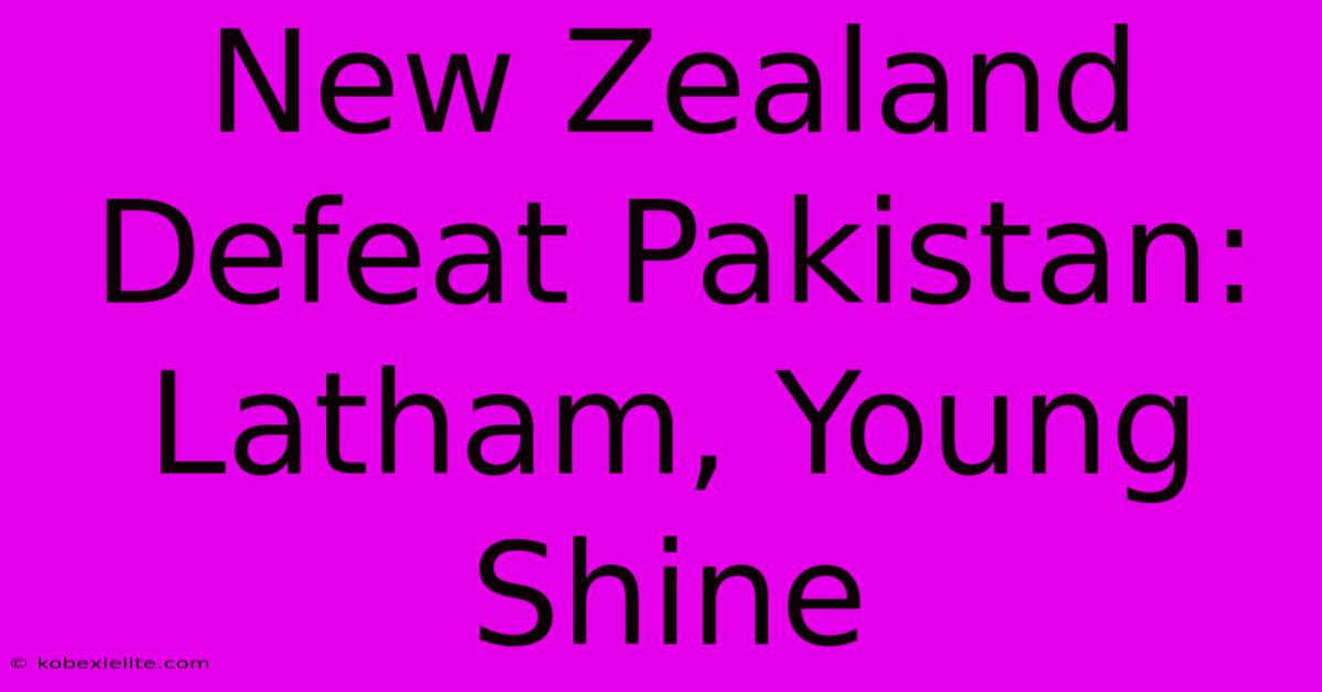 New Zealand Defeat Pakistan: Latham, Young Shine