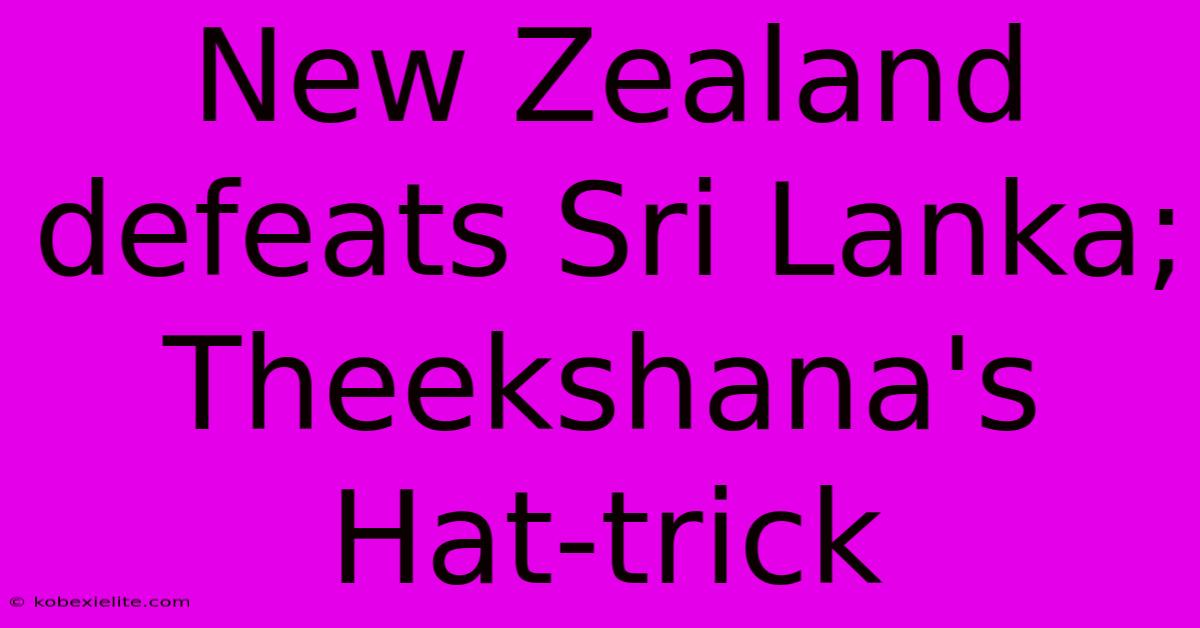 New Zealand Defeats Sri Lanka; Theekshana's Hat-trick