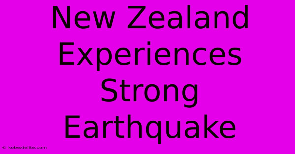 New Zealand Experiences Strong Earthquake