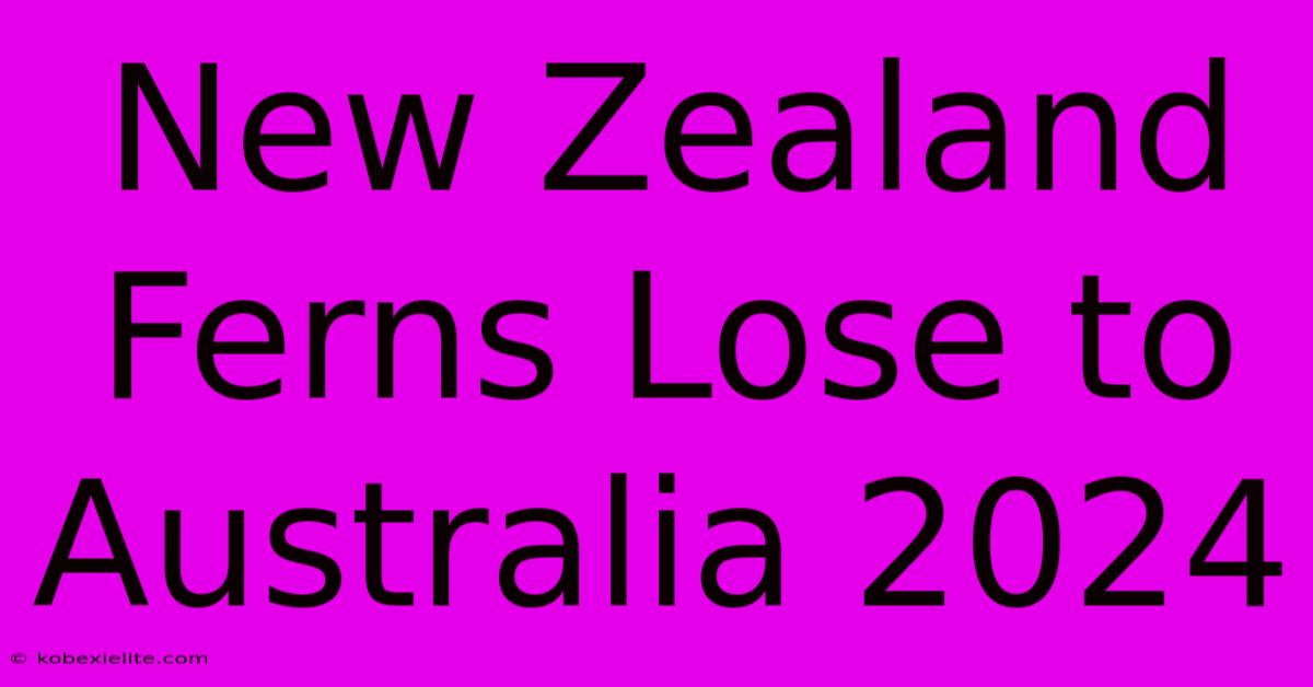 New Zealand Ferns Lose To Australia 2024