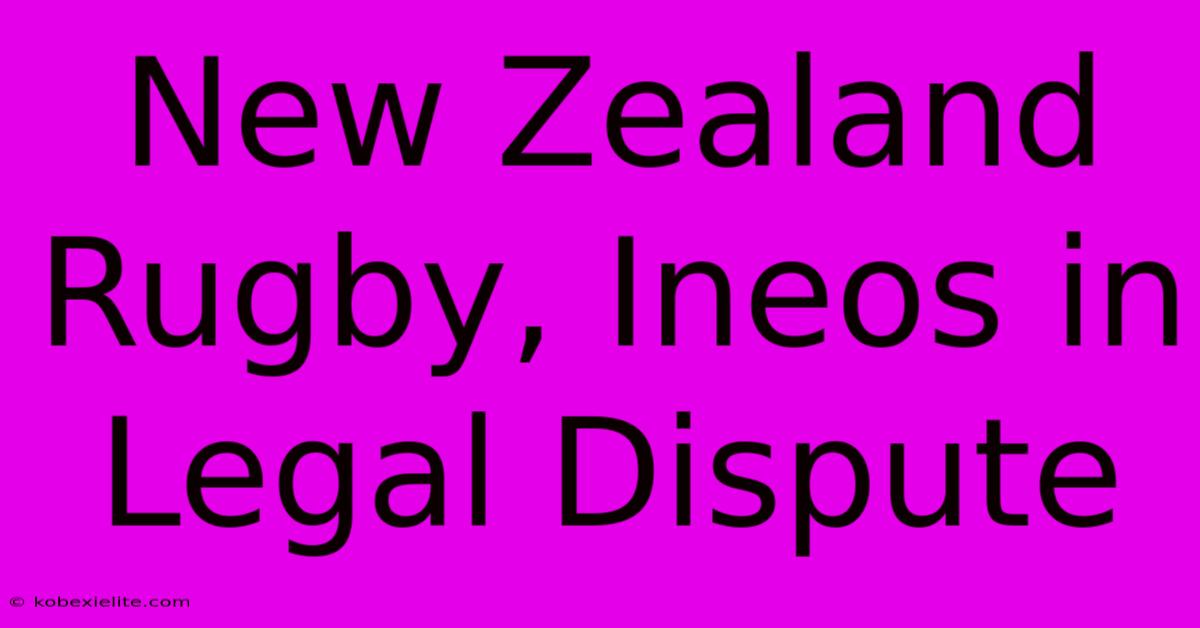 New Zealand Rugby, Ineos In Legal Dispute