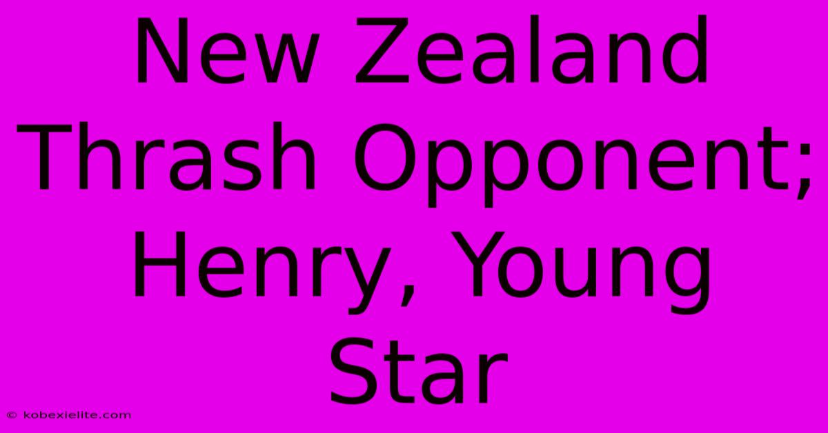 New Zealand Thrash Opponent; Henry, Young Star