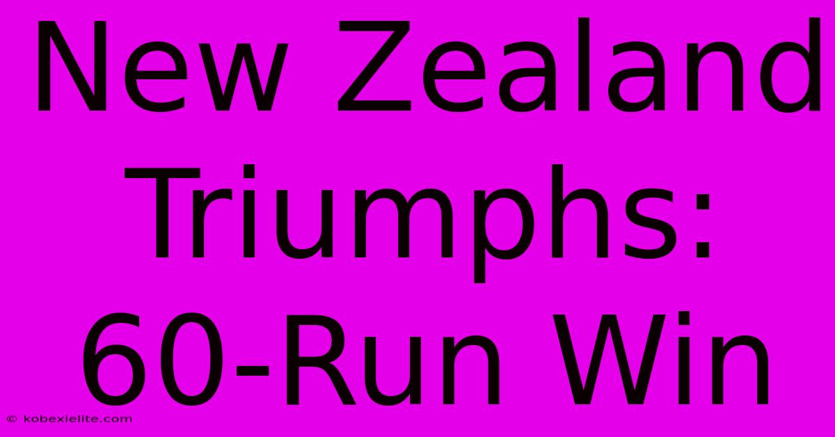 New Zealand Triumphs: 60-Run Win