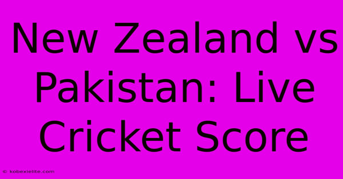 New Zealand Vs Pakistan: Live Cricket Score