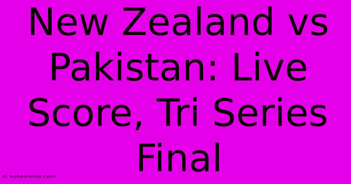 New Zealand Vs Pakistan: Live Score, Tri Series Final