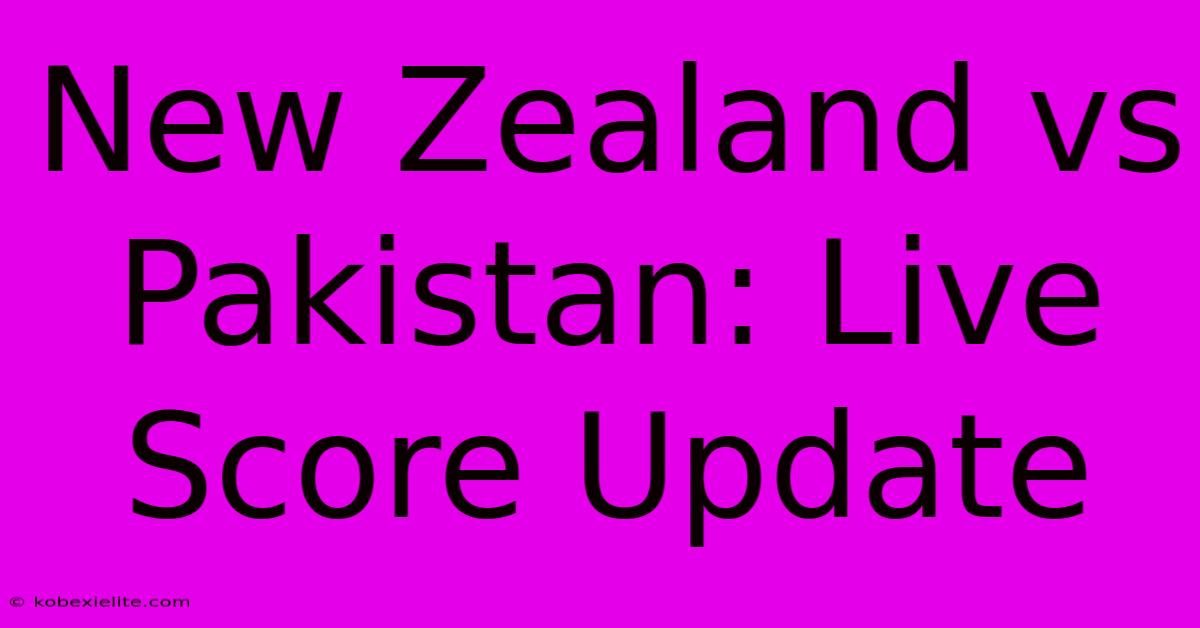 New Zealand Vs Pakistan: Live Score Update