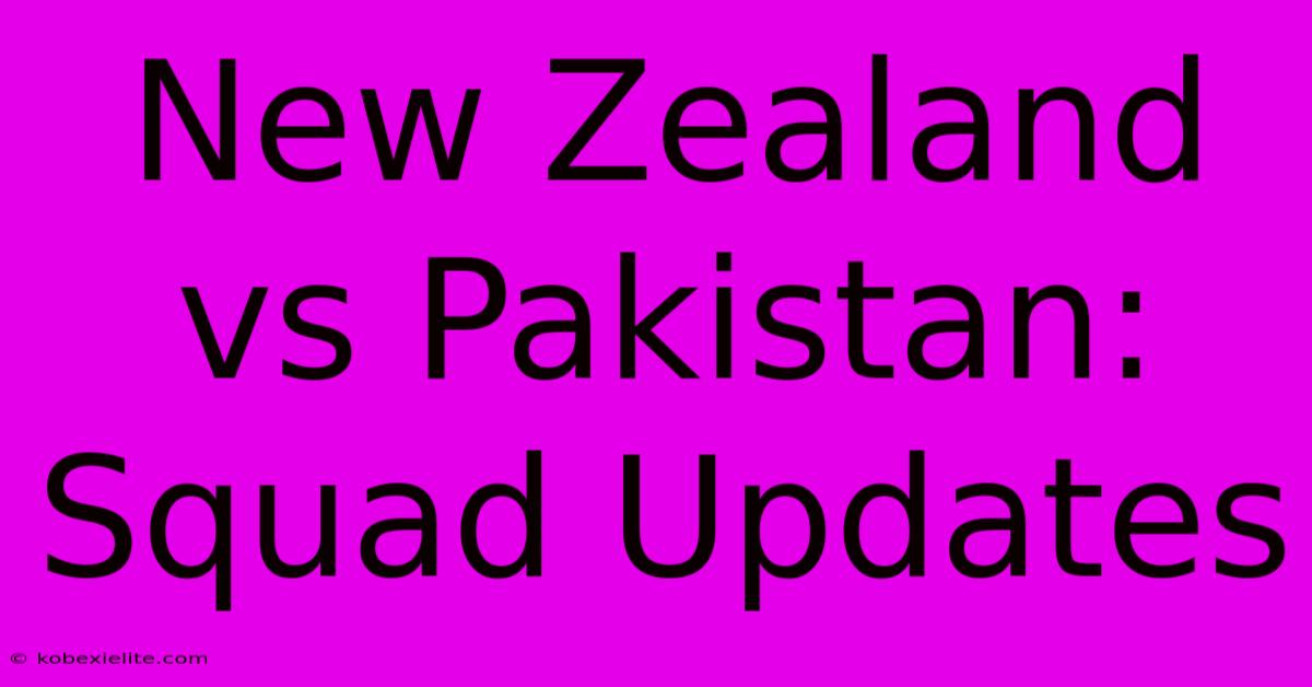 New Zealand Vs Pakistan: Squad Updates