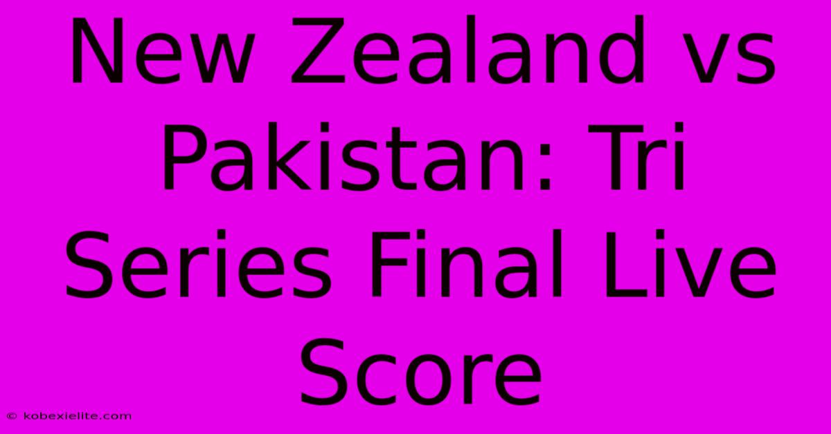 New Zealand Vs Pakistan: Tri Series Final Live Score