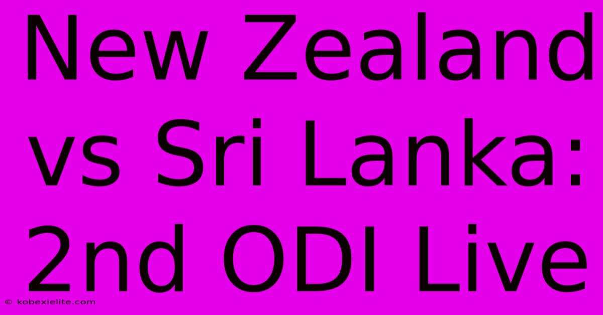 New Zealand Vs Sri Lanka: 2nd ODI Live