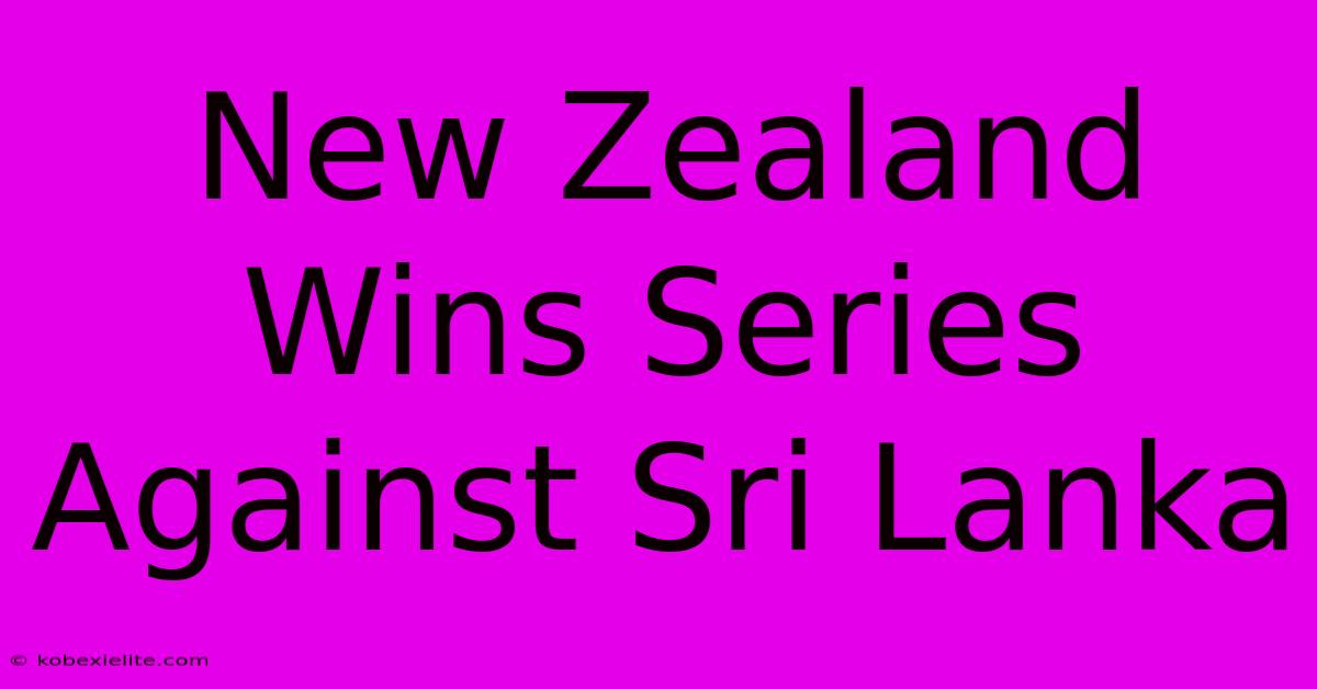 New Zealand Wins Series Against Sri Lanka