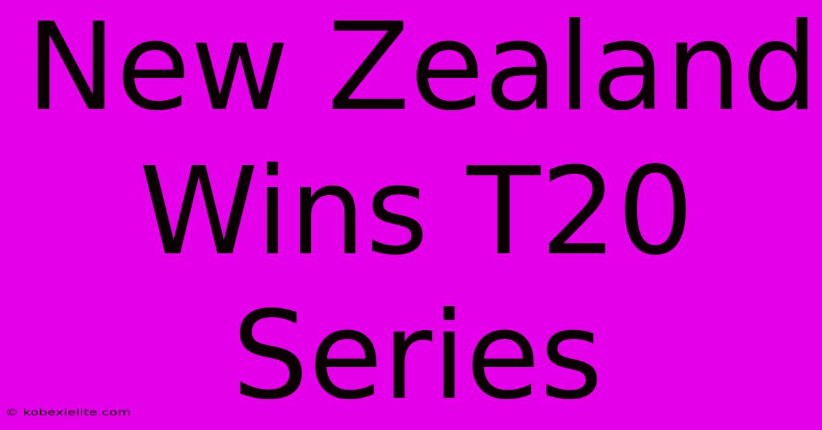 New Zealand Wins T20 Series