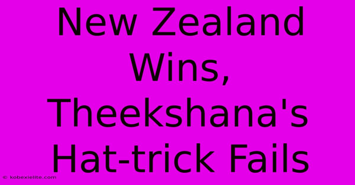 New Zealand Wins, Theekshana's Hat-trick Fails