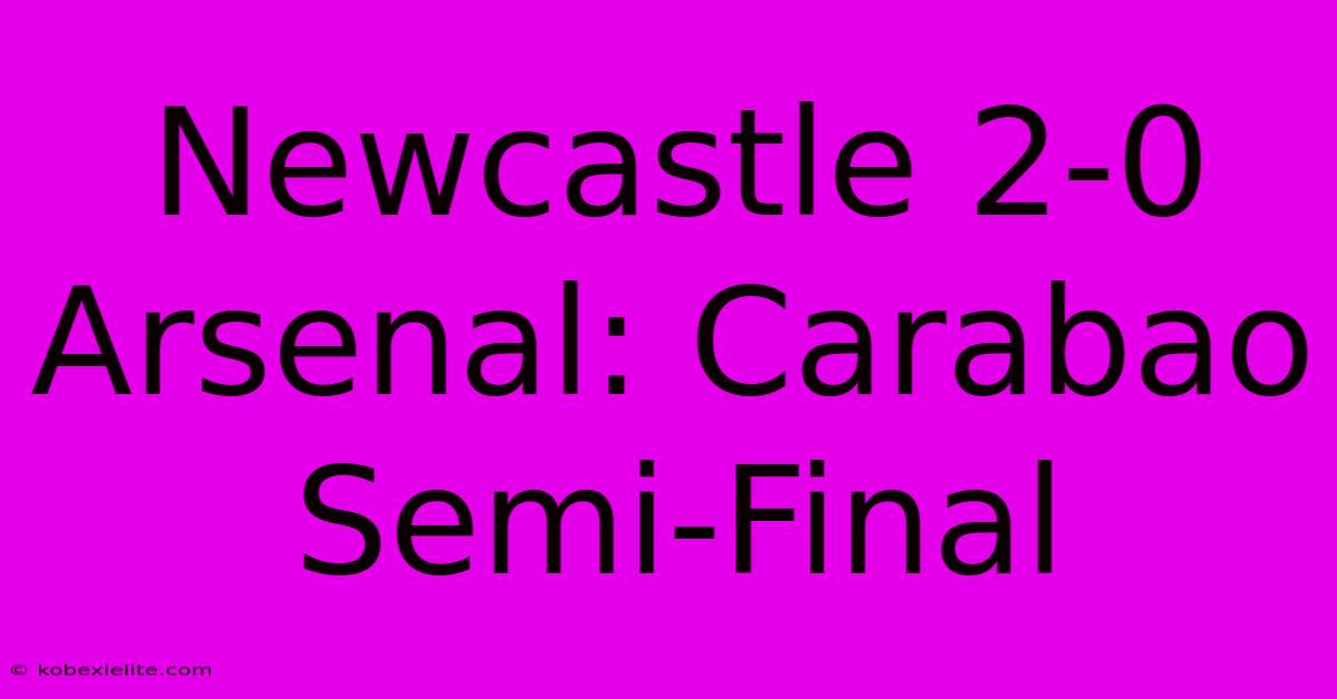 Newcastle 2-0 Arsenal: Carabao Semi-Final