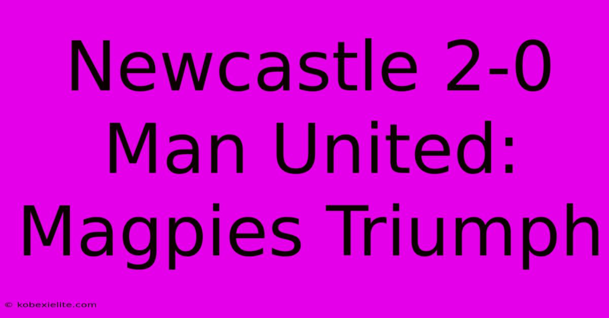 Newcastle 2-0 Man United: Magpies Triumph