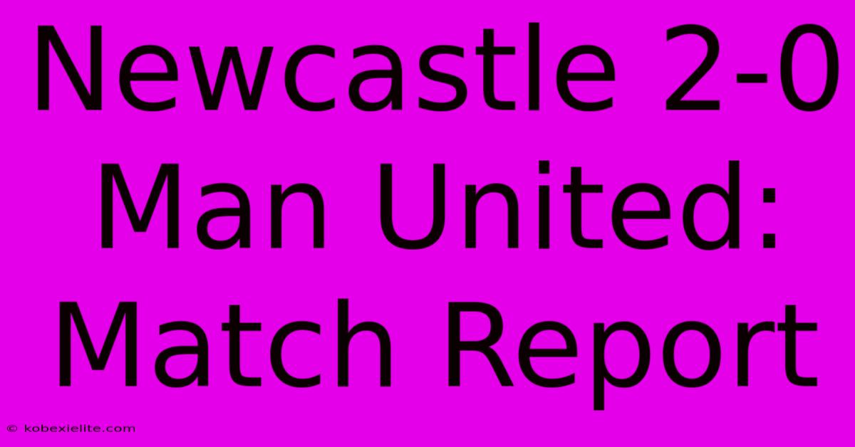 Newcastle 2-0 Man United: Match Report