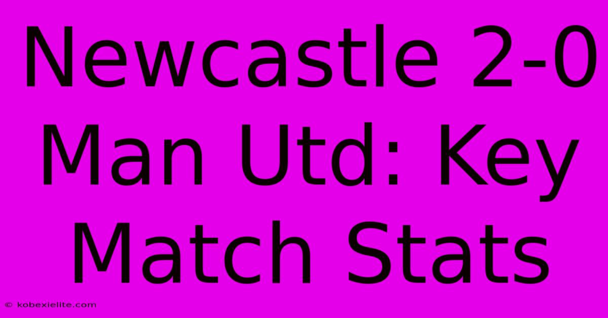 Newcastle 2-0 Man Utd: Key Match Stats