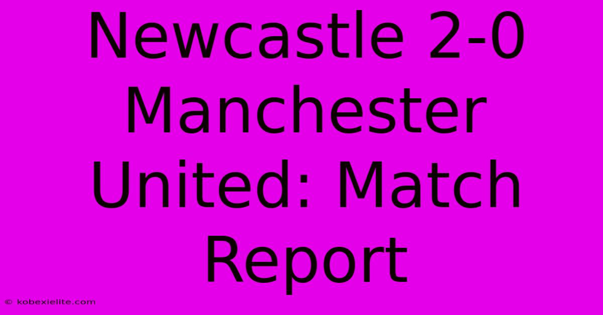 Newcastle 2-0 Manchester United: Match Report