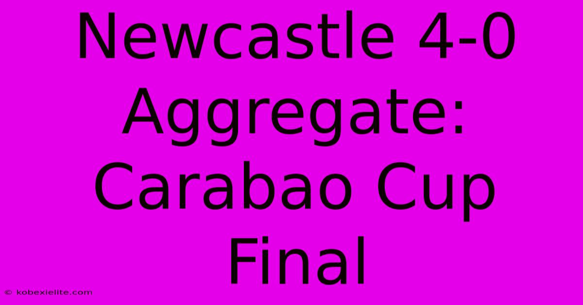 Newcastle 4-0 Aggregate: Carabao Cup Final