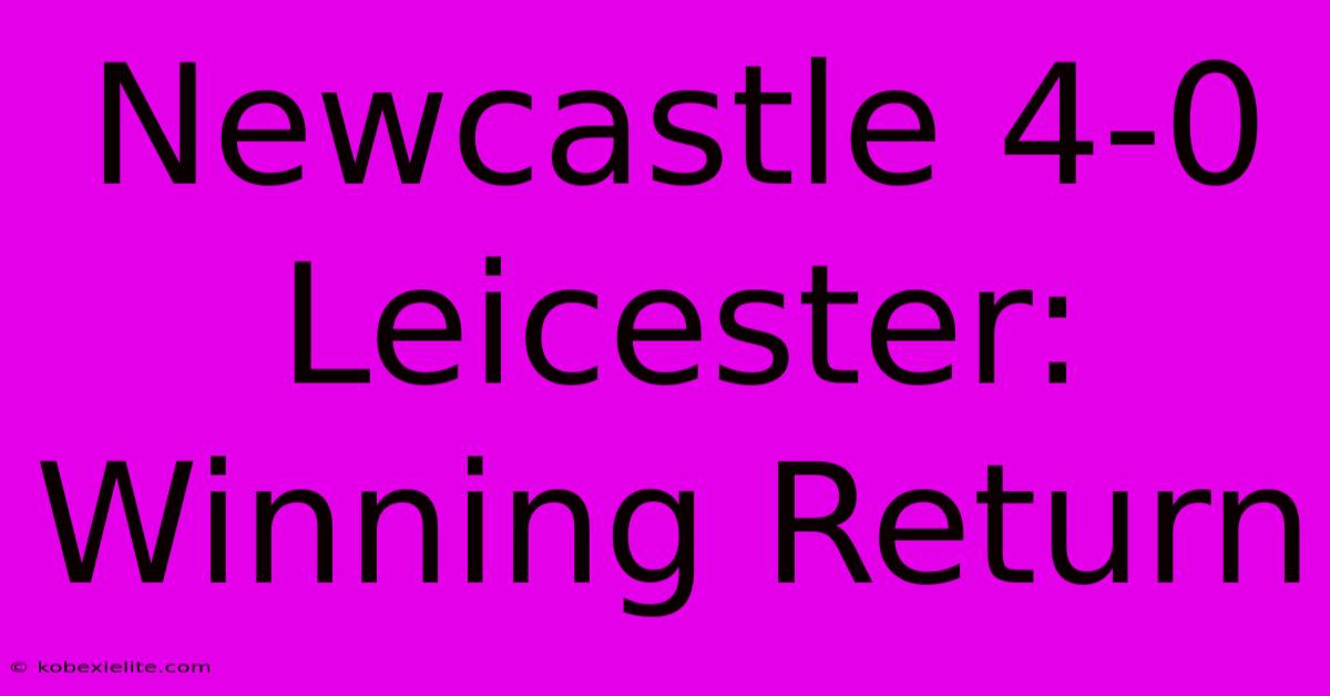Newcastle 4-0 Leicester: Winning Return Newcastle 4-0 Leicester: Winning Return