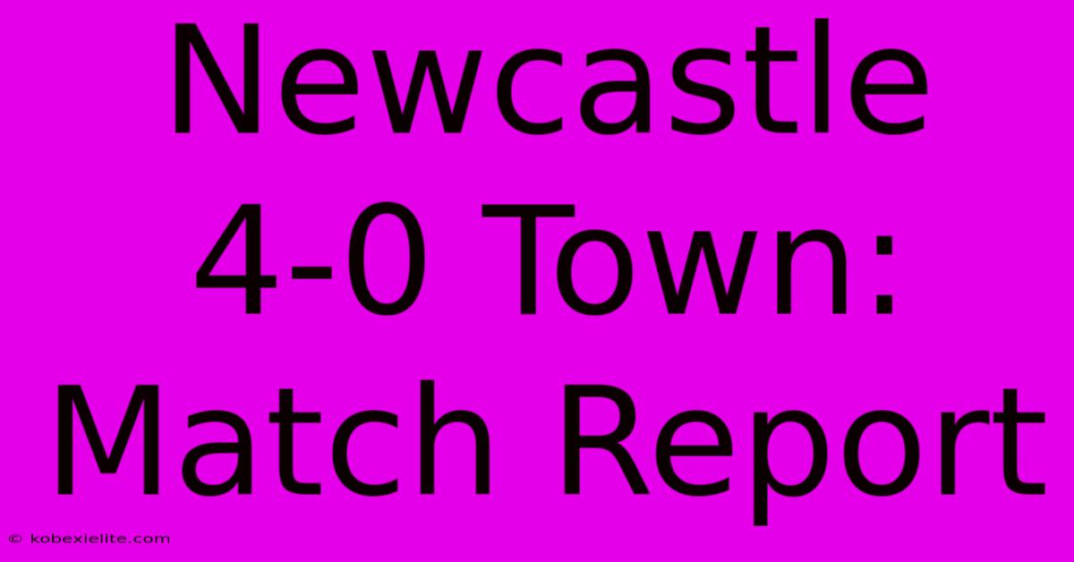 Newcastle 4-0 Town: Match Report