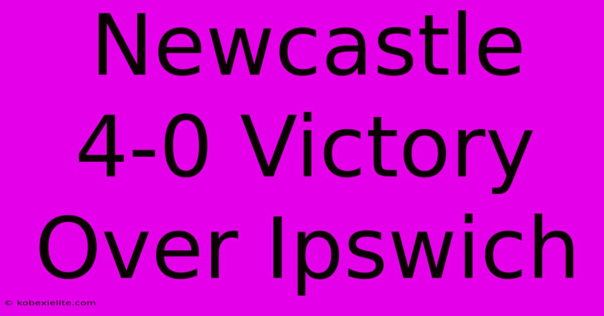 Newcastle 4-0 Victory Over Ipswich