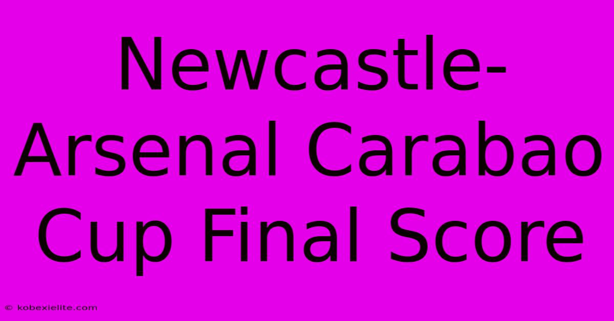 Newcastle-Arsenal Carabao Cup Final Score